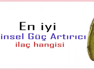 En iyi Cinsel Güç Artırıcı ilaç hangisi