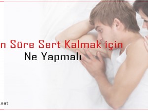 uzun süre sert kalmak için ne yapmalı
